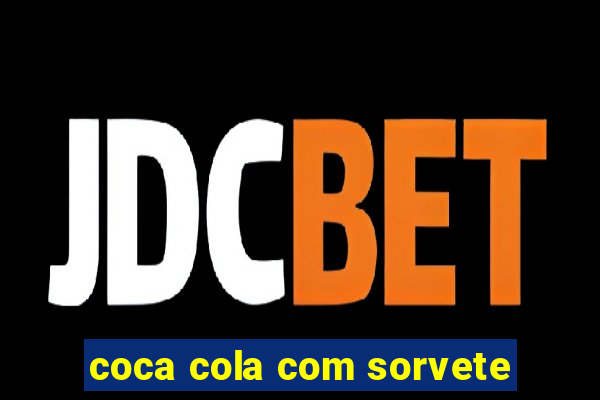 coca cola com sorvete